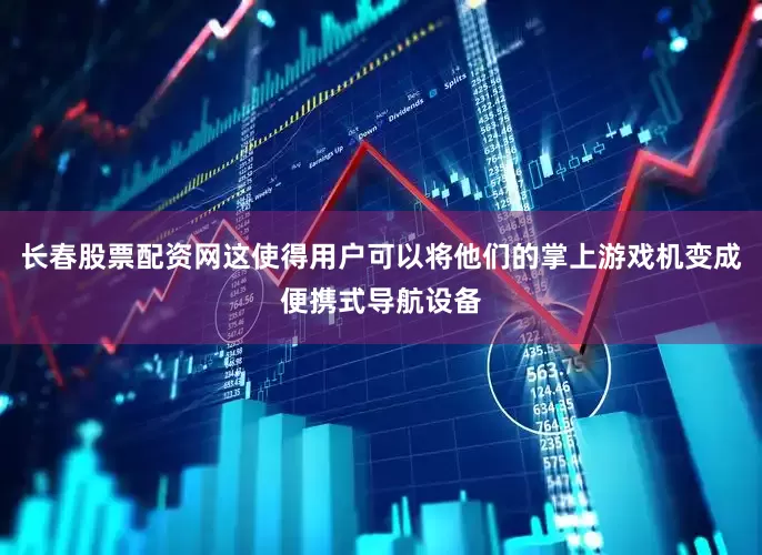长春股票配资网这使得用户可以将他们的掌上游戏机变成便携式导航设备