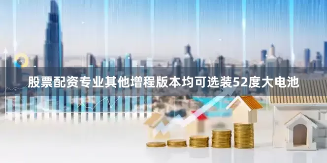 股票配资专业其他增程版本均可选装52度大电池